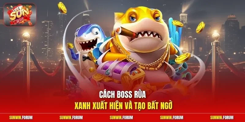 Cách boss rùa xanh xuất hiện và tạo bất ngờ 